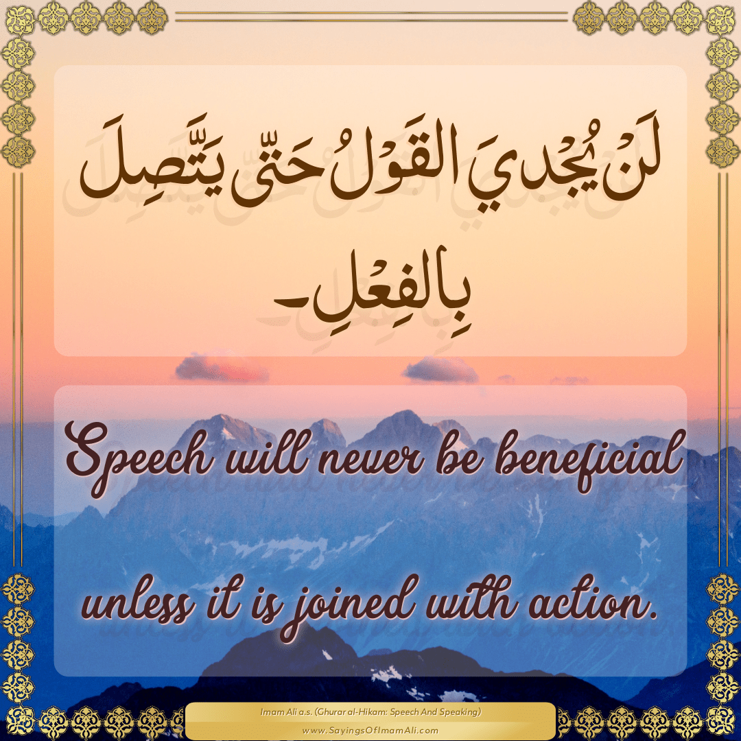 Speech will never be beneficial unless it is joined with action.